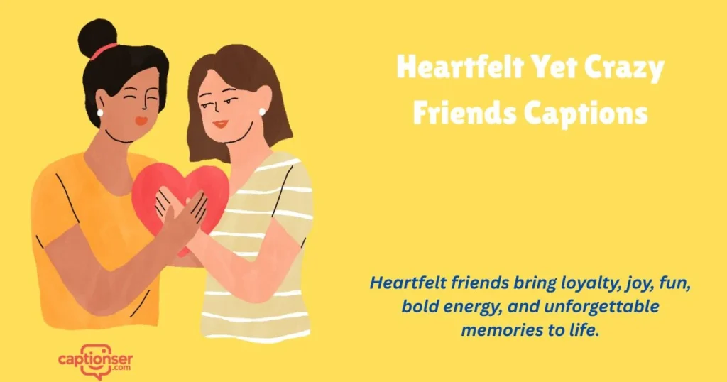 Heartfelt Yet Crazy Friends Captions