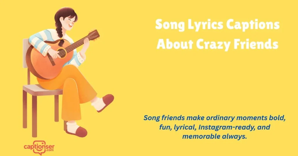 Song Lyrics Captions About Crazy Friends