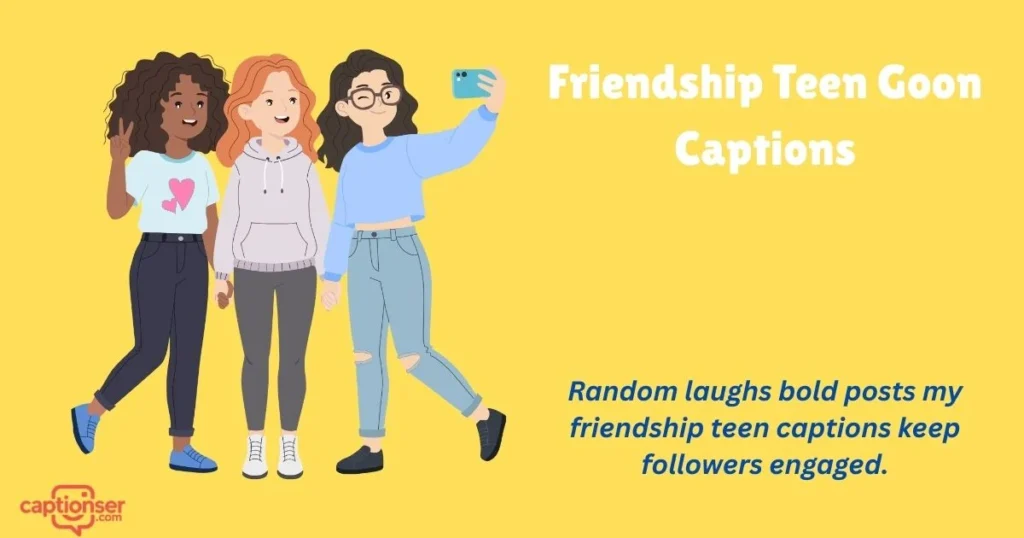 Friendship Teen Goon Captions