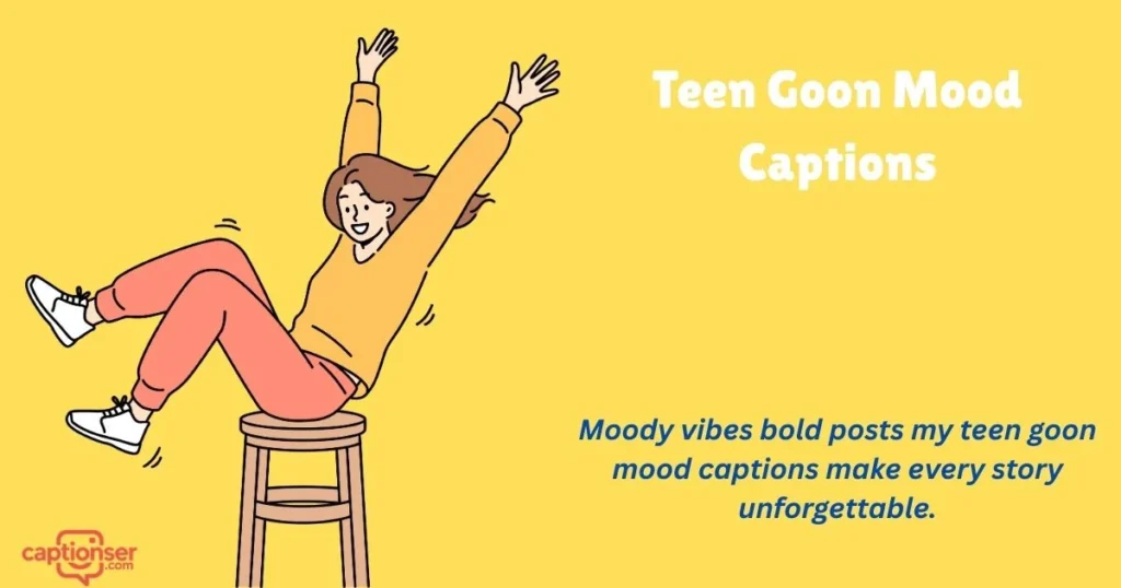 Teen Goon Mood Captions
