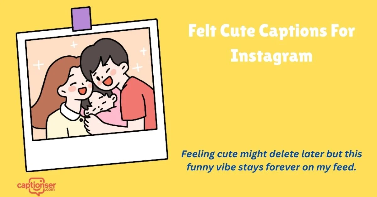 335+ Felt Cute Captions For Instagram That Boost Likes Fast